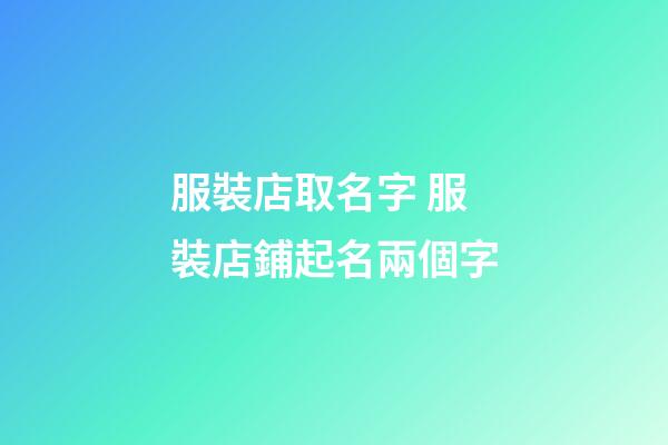 服裝店取名字 服裝店鋪起名兩個字-第1張-店鋪起名-玄機派